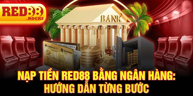 Nạp tiền Red88 bằng ngân hàng: hướng dẫn từng bước