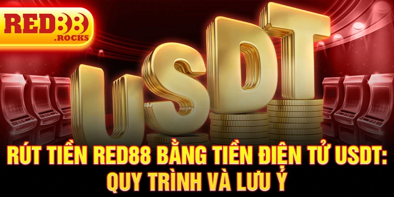 Rút tiền Red88 bằng tiền điện tử USDT: quy trình và lưu ý