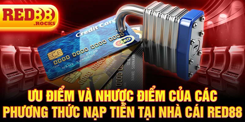 Ưu điểm và nhược điểm của các phương thức nạp tiền tại nhà cái Red88